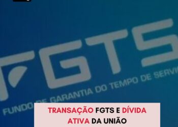 Transação FGTS e dívida ativa da união