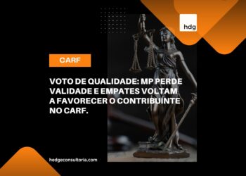 Voto de Qualidade: MP perde validade e empates voltam a favorecer o contribuinte no CARF