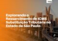 Explorando o Ressarcimento de ICMS Substituição Tributária no Estado de São Paulo