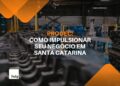 PRODEC: Como Impulsionar seu negócio em Santa Catarina!